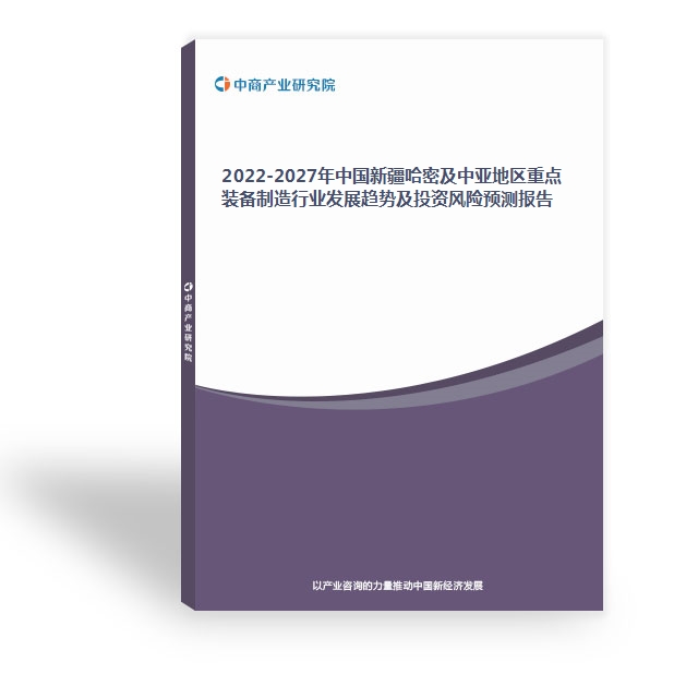 2022-2027年中國新疆哈密及中亞地區重點裝備制造行業發展趨勢及投資風險預測報告