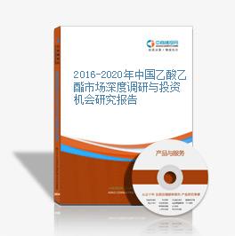 2016-2020年中國乙酸乙酯市場深度調研與投資機會研究報告